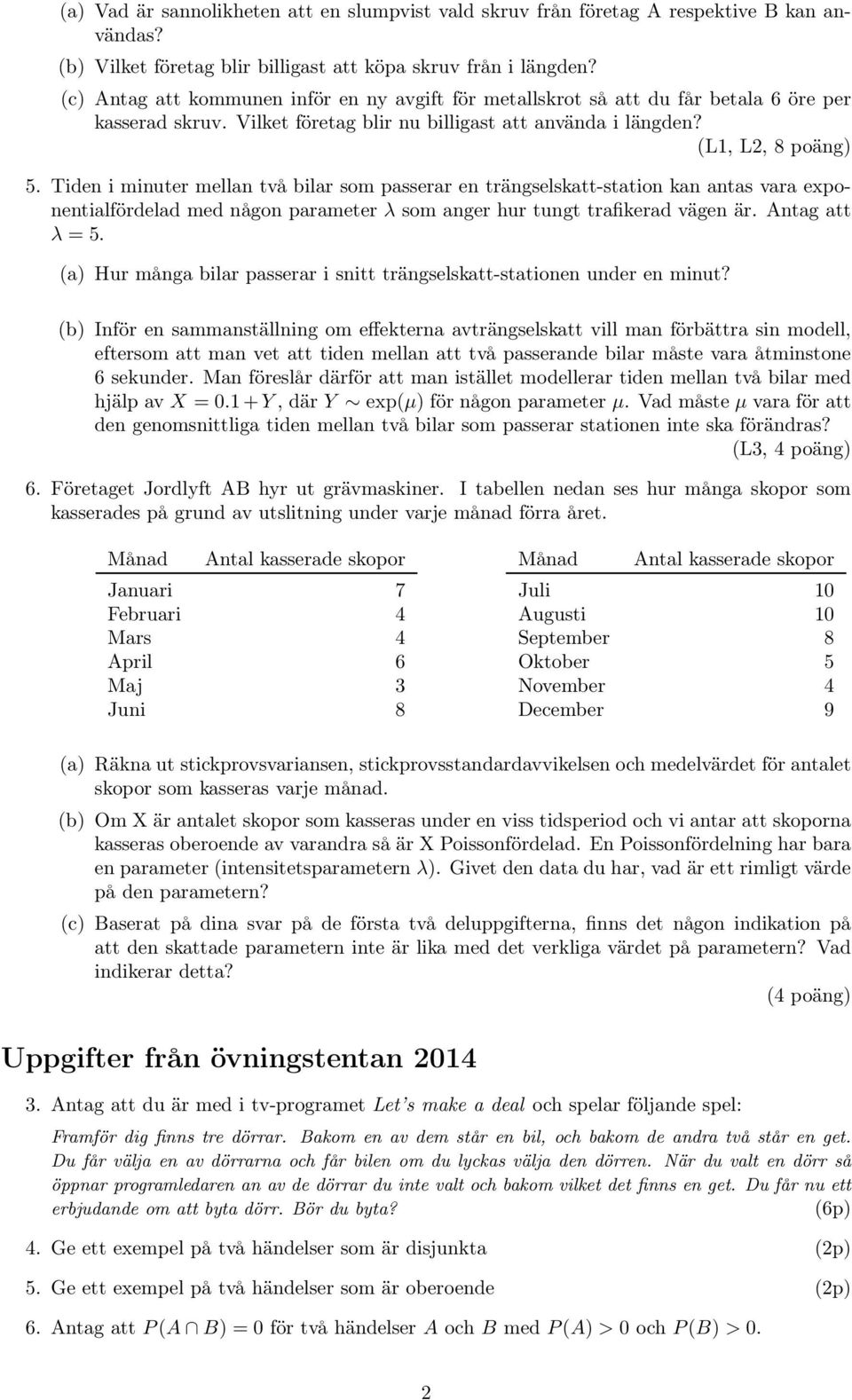 Tiden i minuter mellan två bilar som passerar en trängselskatt-station kan antas vara exponentialfördelad med någon parameter λ som anger hur tungt trafikerad vägen är. Antag att λ = 5.