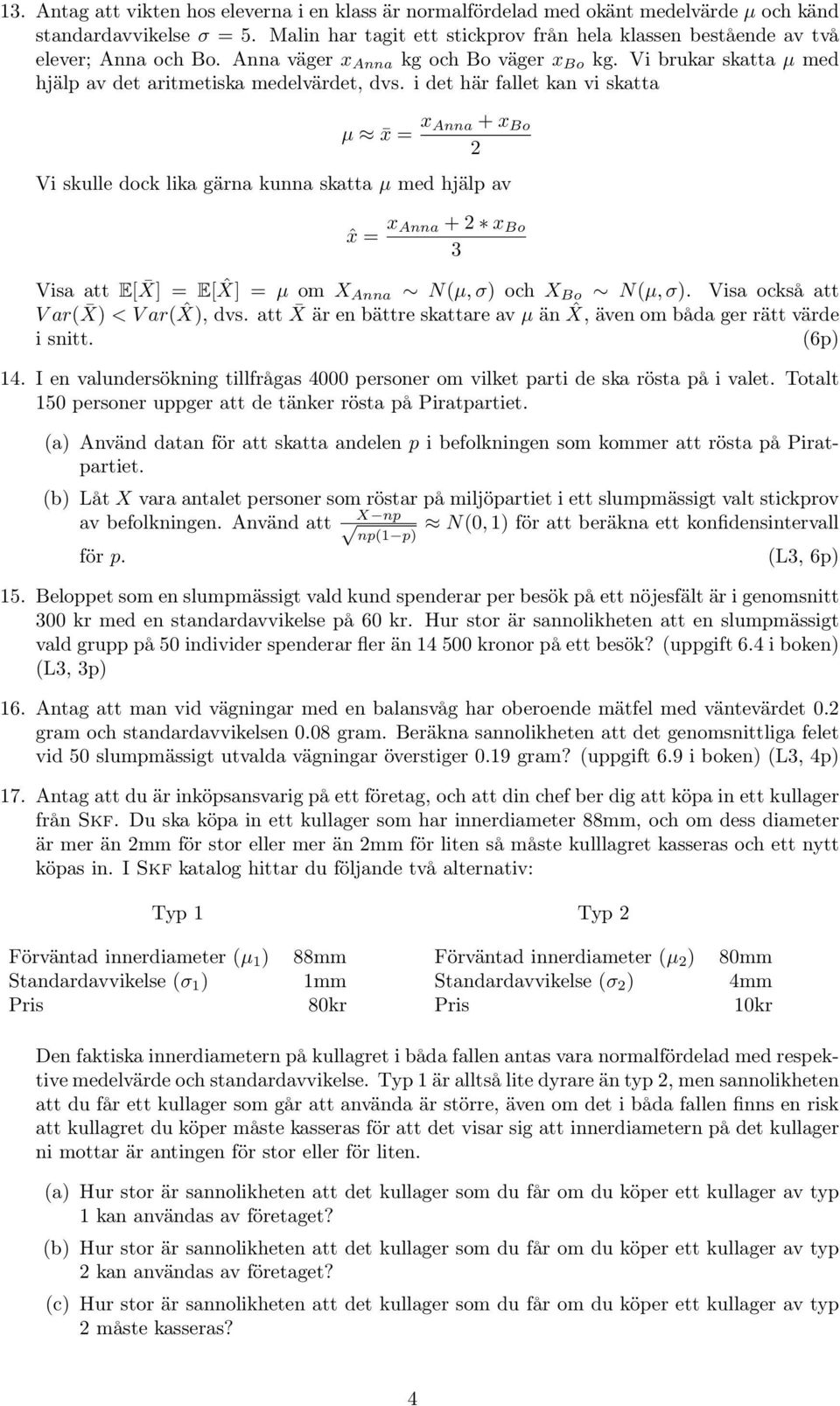 i det här fallet kan vi skatta µ x = x Anna + x Bo 2 Vi skulle dock lika gärna kunna skatta µ med hjälp av ˆx = x Anna + 2 x Bo 3 Visa att E[ X] = E[ ˆX] = µ om X Anna N(µ, σ) och X Bo N(µ, σ).
