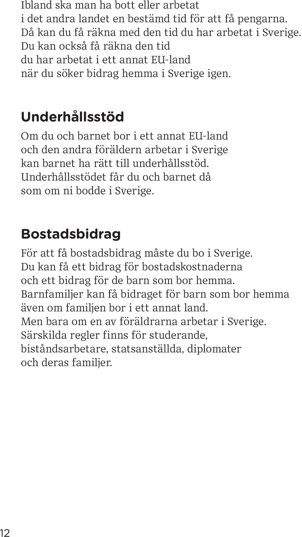 Underhållsstöd Om du och barnet bor i ett annat EU-land och den andra föräldern arbetar i Sverige kan barnet ha rätt till underhållsstöd.