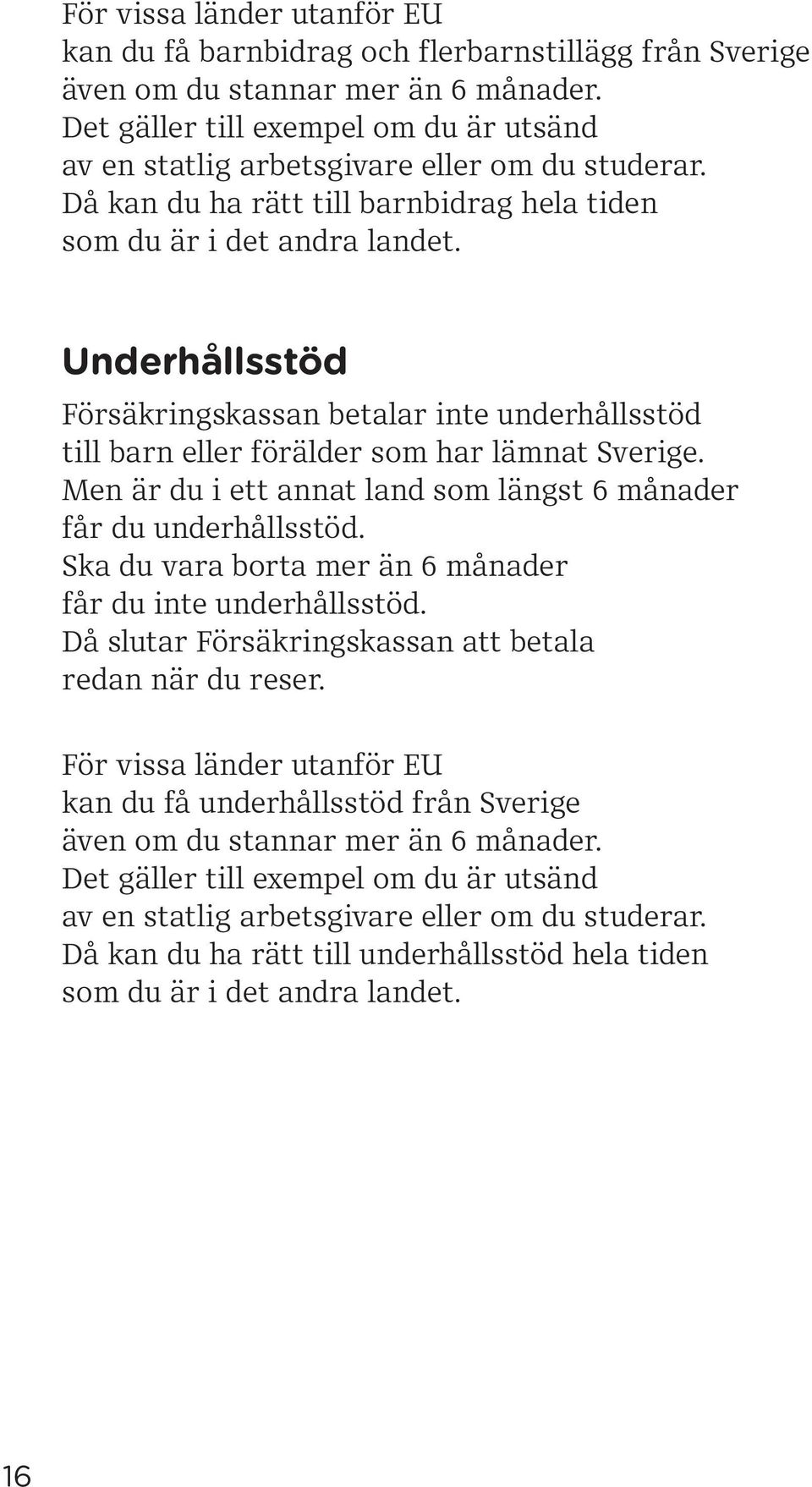 Underhållsstöd Försäkringskassan betalar inte underhållsstöd till barn eller förälder som har lämnat Sverige. Men är du i ett annat land som längst 6 månader får du underhållsstöd.