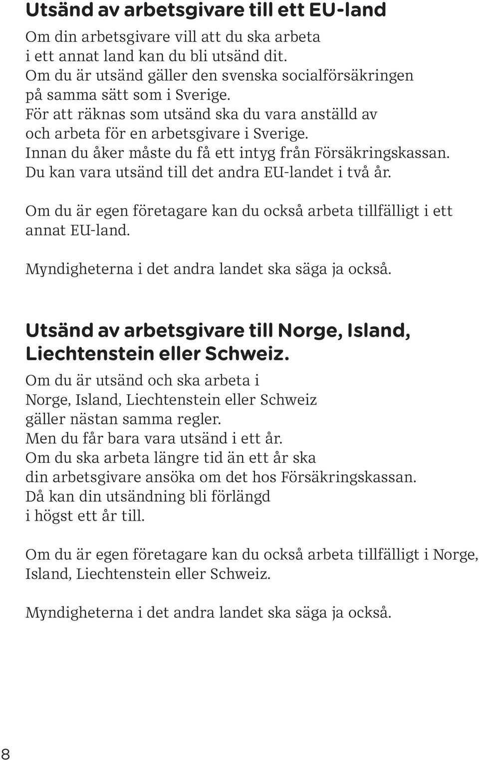 Innan du åker måste du få ett intyg från Försäkringskassan. Du kan vara utsänd till det andra EU-landet i två år. Om du är egen företagare kan du också arbeta tillfälligt i ett annat EU-land.