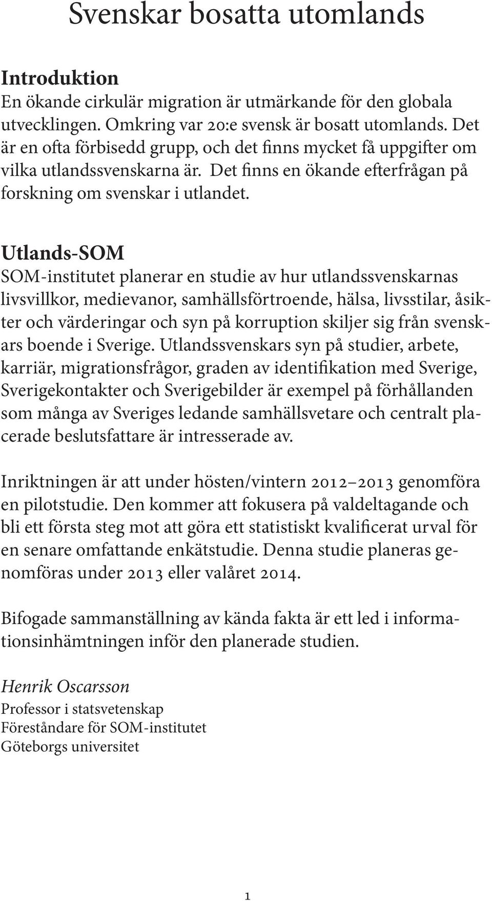 Utlands-SOM SOM-institutet planerar en studie av hur utlandssvenskarnas livsvillkor, medievanor, samhällsförtroende, hälsa, livsstilar, åsikter och värderingar och syn på korruption skiljer sig från