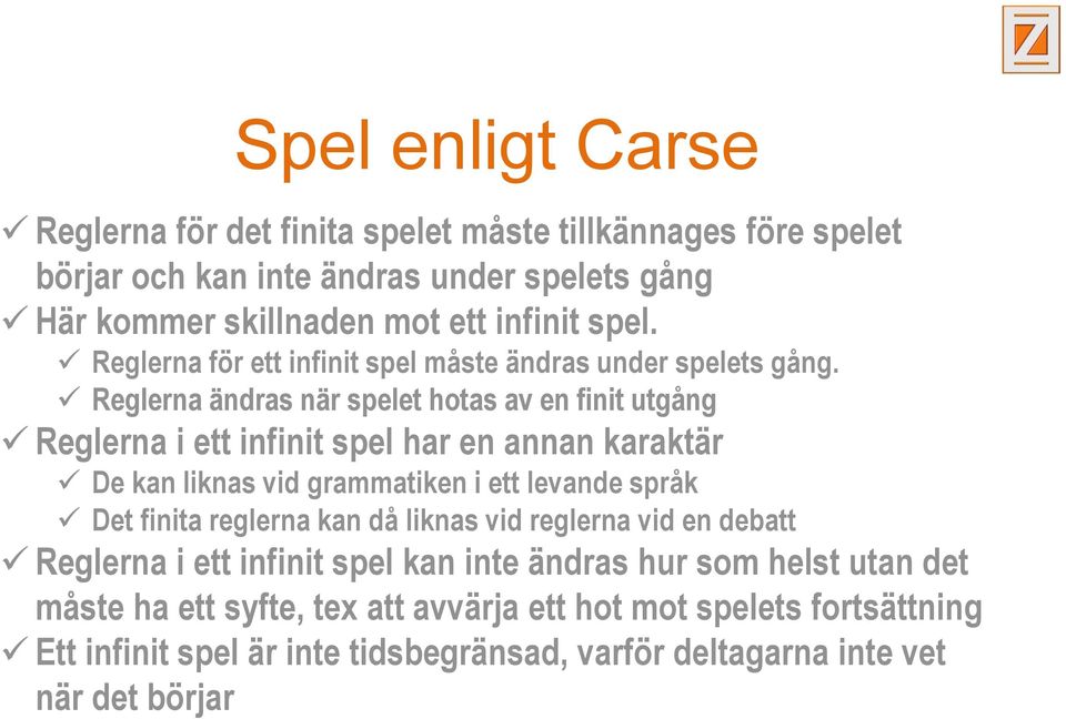 Reglerna ändras när spelet hotas av en finit utgång Reglerna i ett infinit spel har en annan karaktär De kan liknas vid grammatiken i ett levande språk Det finita