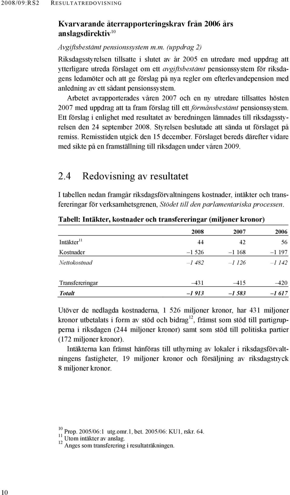 m.m. (uppdrag 2) Riksdagsstyrelsen tillsatte i slutet av år 2005 en utredare med uppdrag att ytterligare utreda förslaget om ett avgiftsbestämt för riksdagens ledamöter och att ge förslag på nya