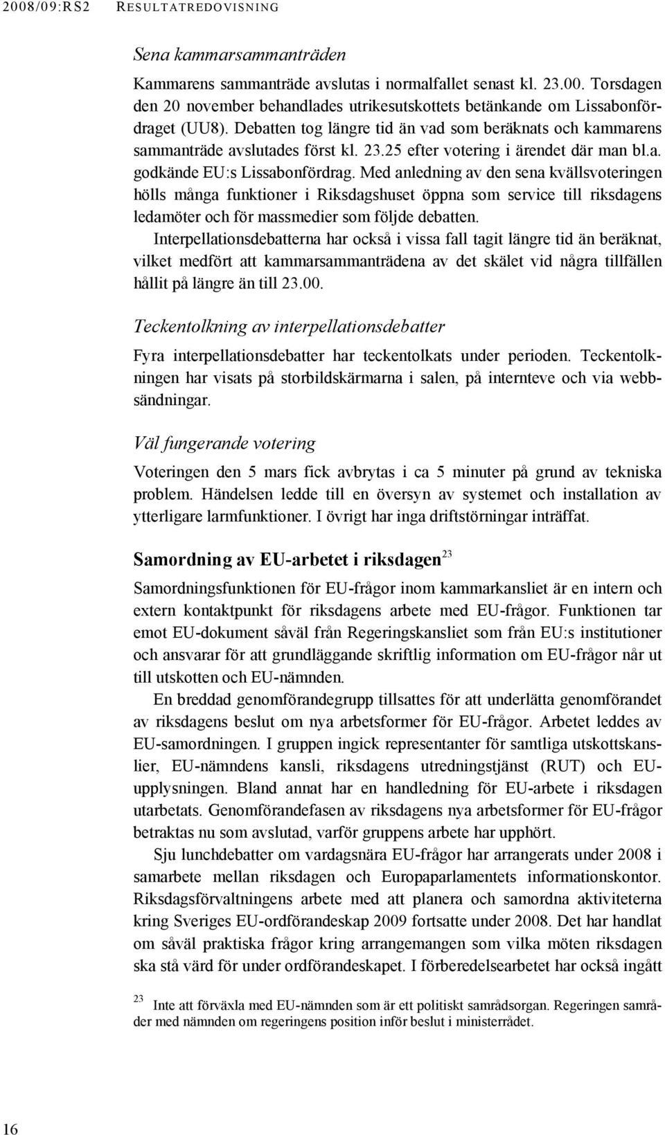 25 efter votering i ärendet där man bl.a. godkände EU:s Lissabonfördrag.