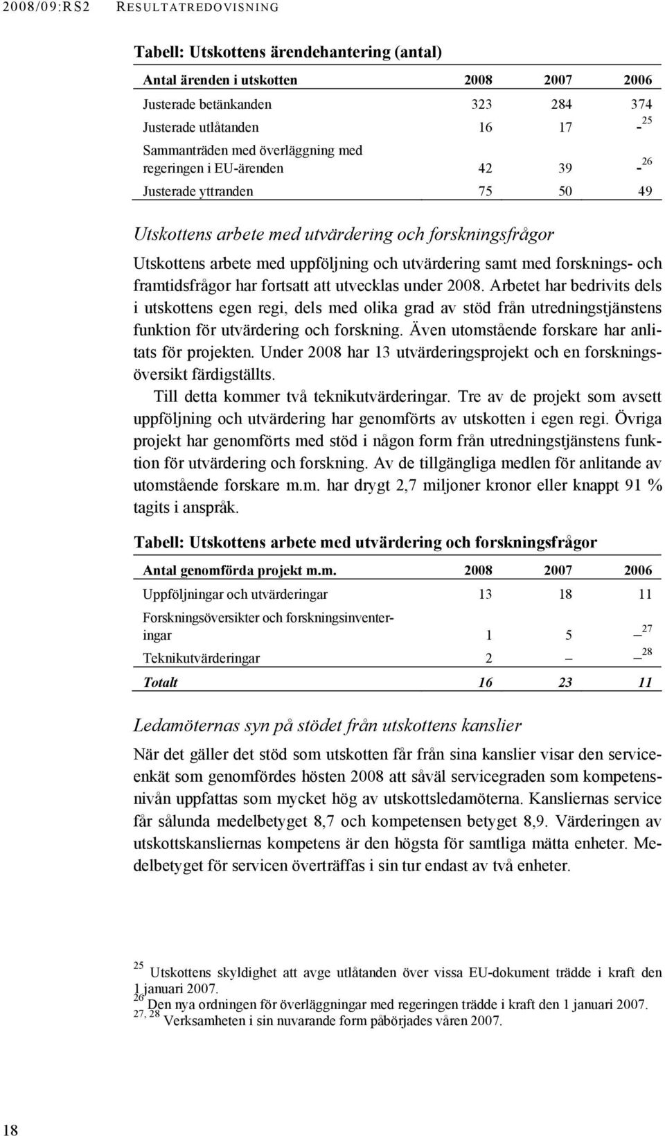framtidsfrågor har fortsatt att utvecklas under 2008. Arbetet har bedrivits dels i utskottens egen regi, dels med olika grad av stöd från utredningstjänstens funktion för utvärdering och forskning.