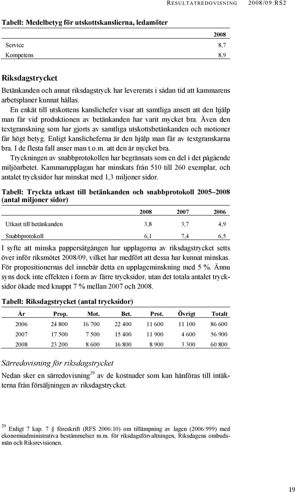 Även den textgranskning som har gjorts av samtliga utskottsbetänkanden och motioner får högt betyg. Enligt kanslicheferna är den hjälp man får av textgranskarna bra. I de flesta fall anser man t.o.m. att den är mycket bra.