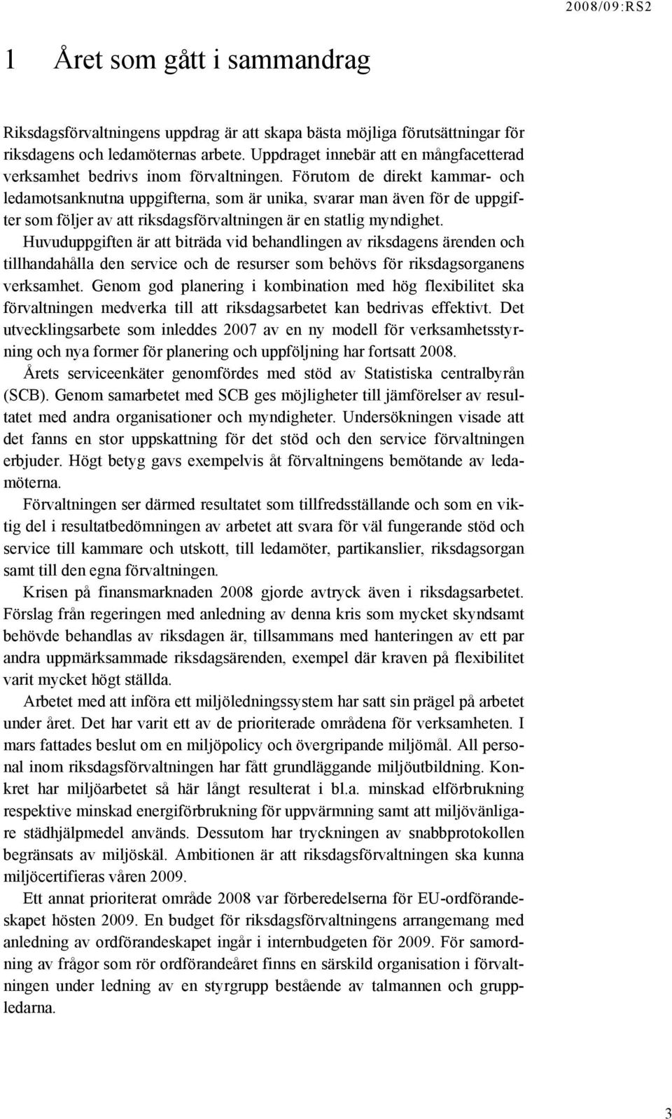 Förutom de direkt kammar- och ledamotsanknutna uppgifterna, som är unika, svarar man även för de uppgifter som följer av att riksdagsförvaltningen är en statlig myndighet.