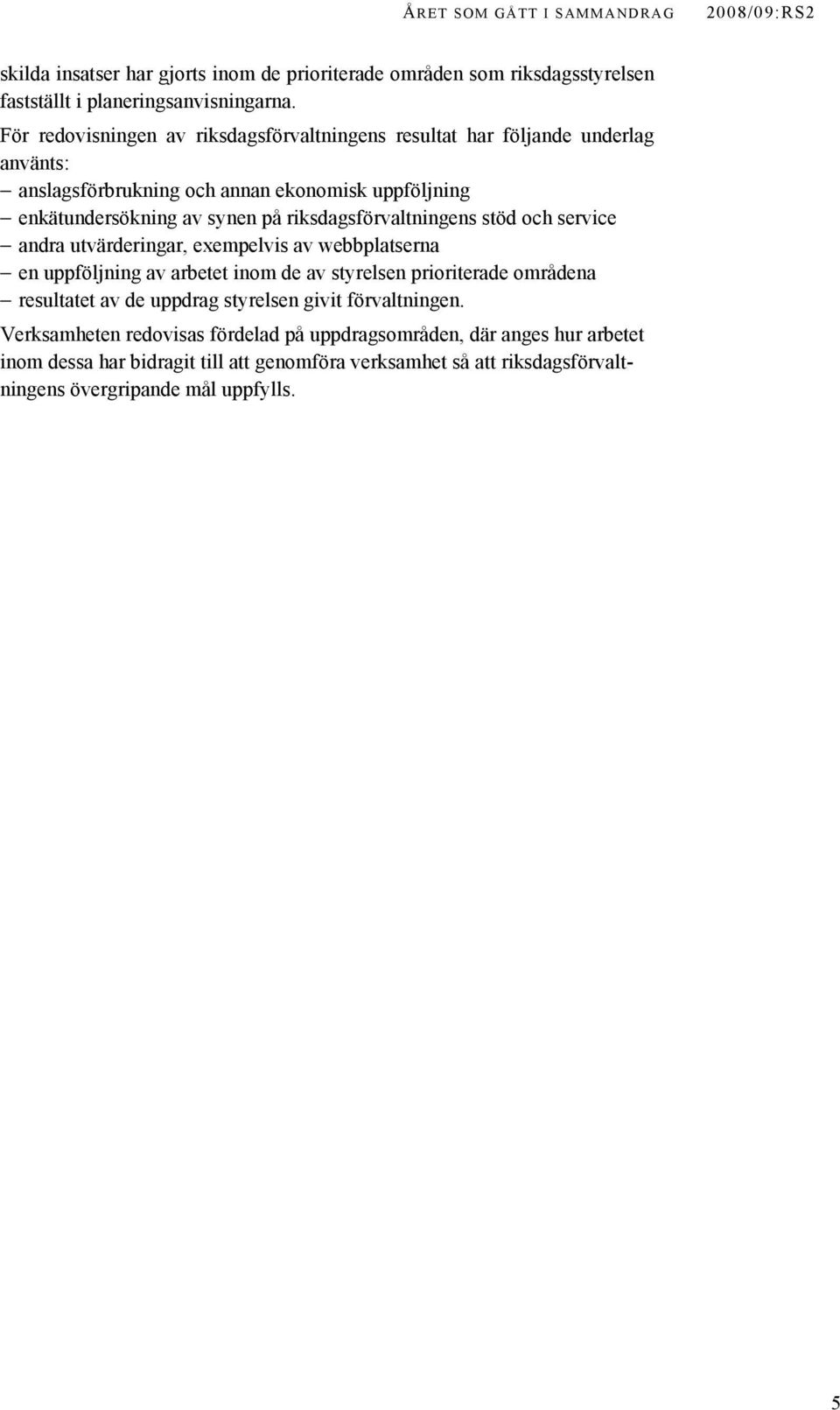 riksdagsförvaltningens stöd och service andra utvärderingar, exempelvis av webbplatserna en uppföljning av arbetet inom de av styrelsen prioriterade områdena resultatet av de