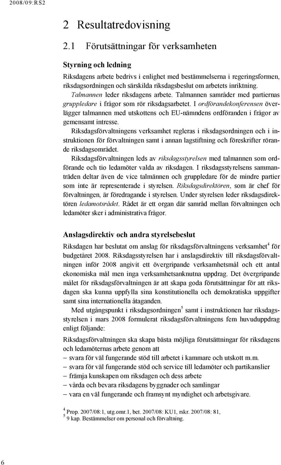 inriktning. Talmannen leder riksdagens arbete. Talmannen samråder med partiernas gruppledare i frågor som rör riksdagsarbetet.