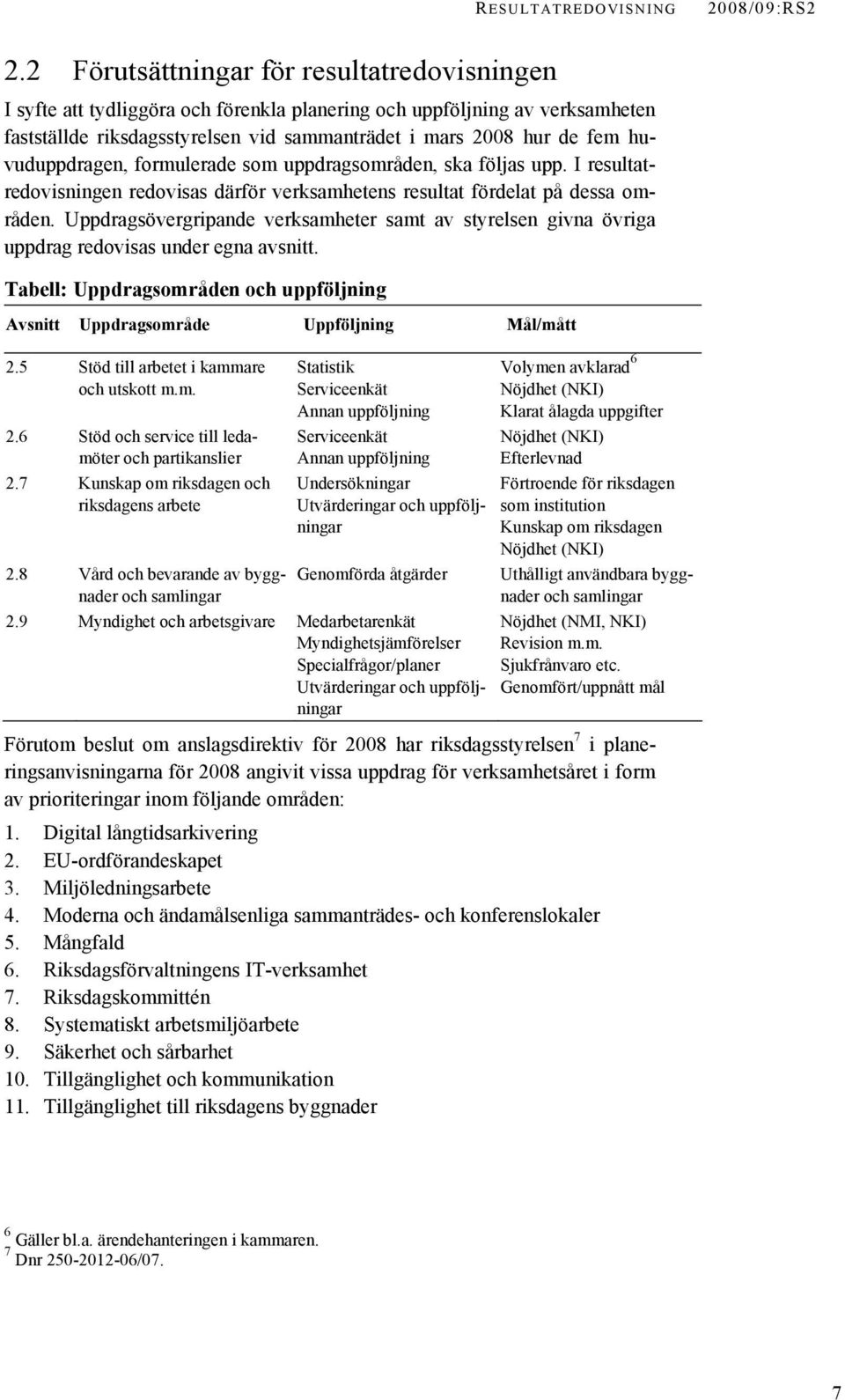huvuduppdragen, formulerade som uppdragsområden, ska följas upp. I resultatredovisningen redovisas därför verksamhetens resultat fördelat på dessa områden.