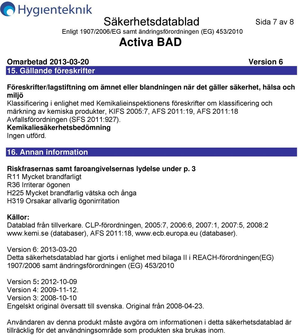 och märkning av kemiska produkter, KIFS 2005:7, AFS 2011:19, AFS 2011:18 Avfallsförordningen (SFS 2011:927). Kemikaliesäkerhetsbedömning Ingen utförd. 16.