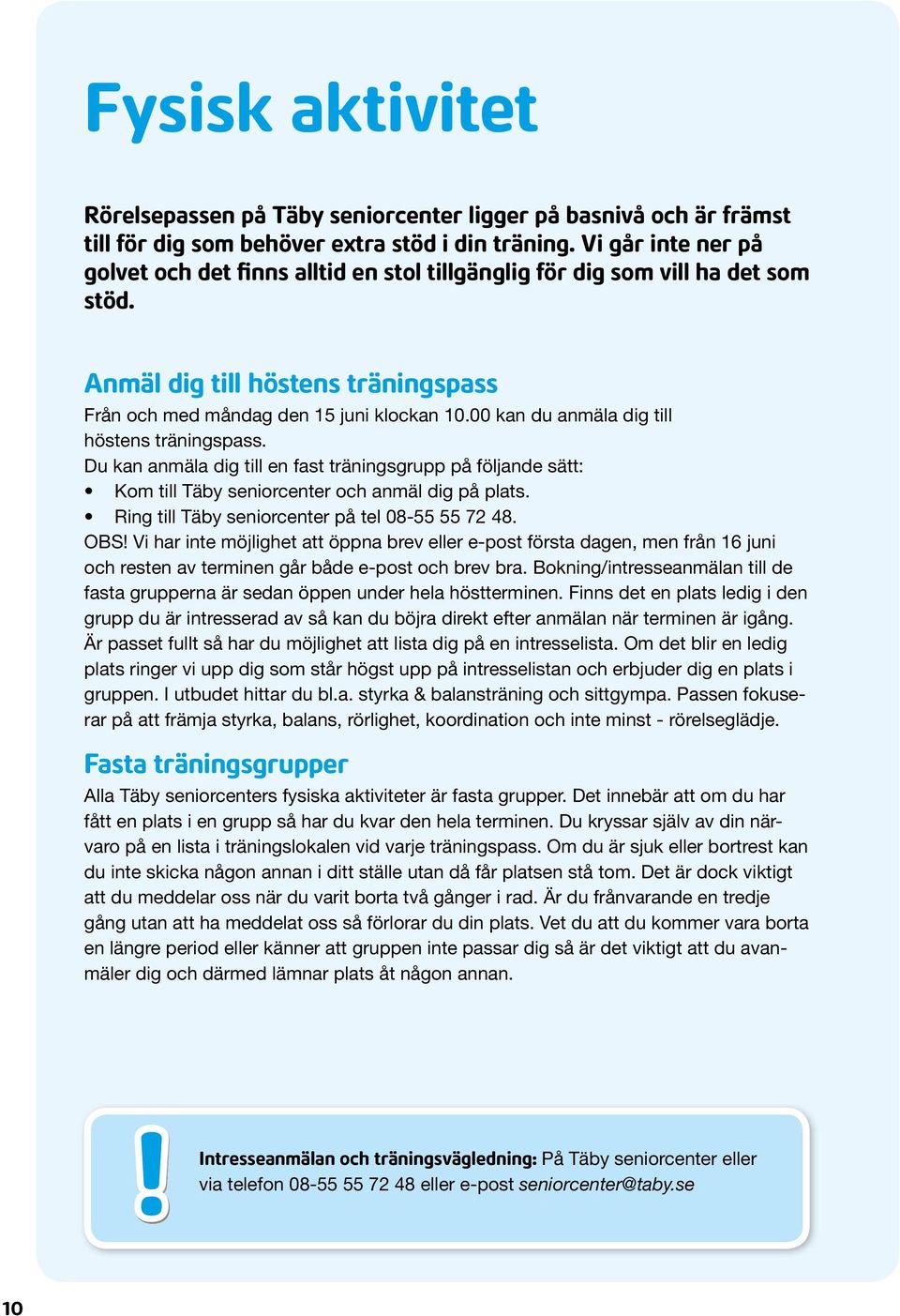 00 kan du anmäla dig till höstens träningspass. Du kan anmäla dig till en fast träningsgrupp på följande sätt: Kom till Täby seniorcenter och anmäl dig på plats.