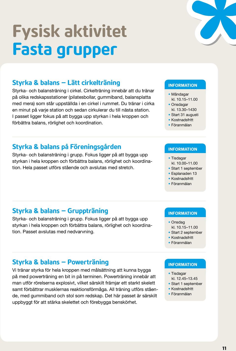 Du tränar i cirka en minut på varje station och sedan cirkulerar du till nästa station. I passet ligger fokus på att bygga upp styrkan i hela kroppen och förbättra balans, rörlighet och koordination.