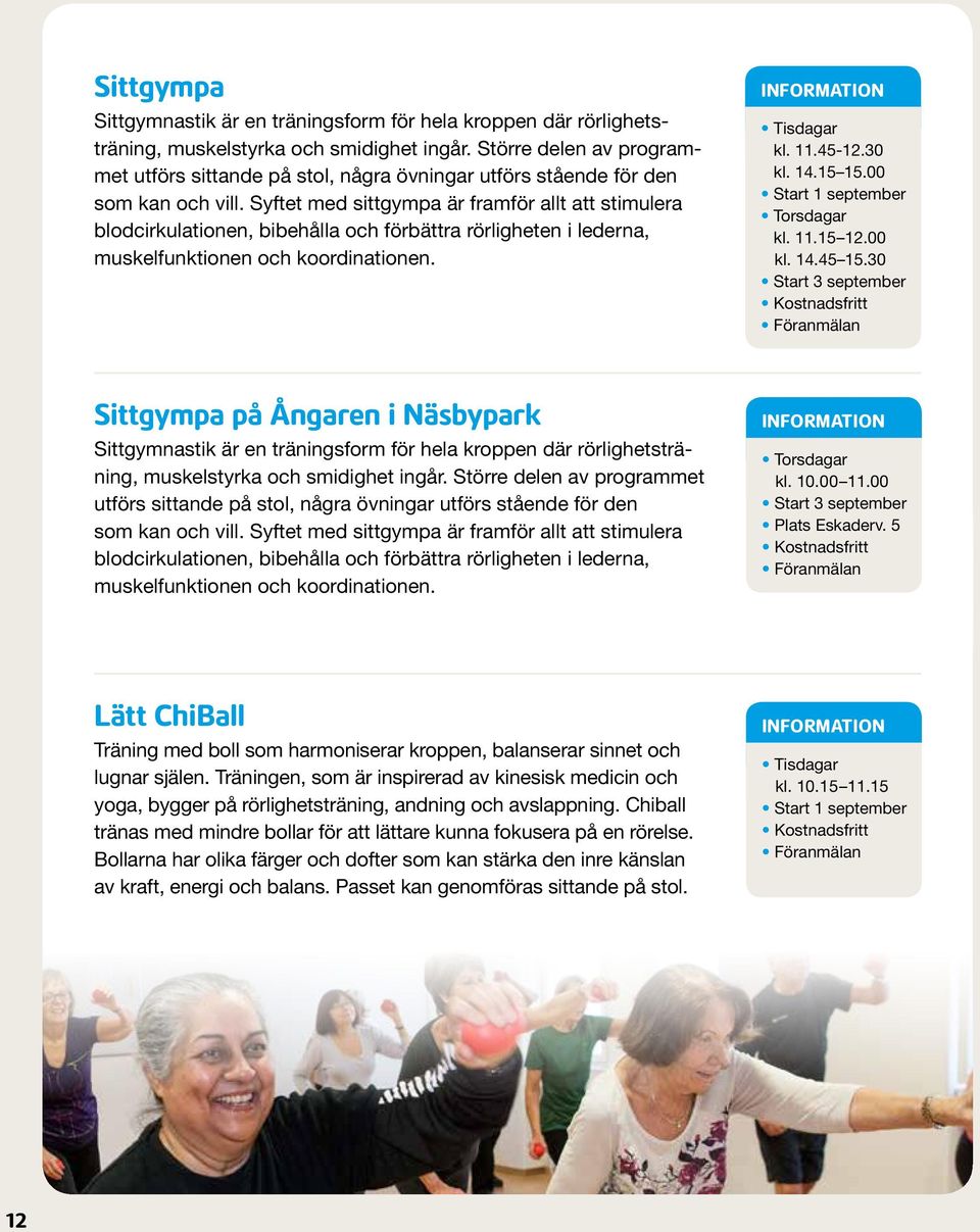 Syftet med sittgympa är framför allt att stimulera blodcirkulationen, bibehålla och förbättra rörligheten i lederna, muskel funktionen och koordinationen. Tisdagar kl. 11.45-12.30 kl. 14.15 15.