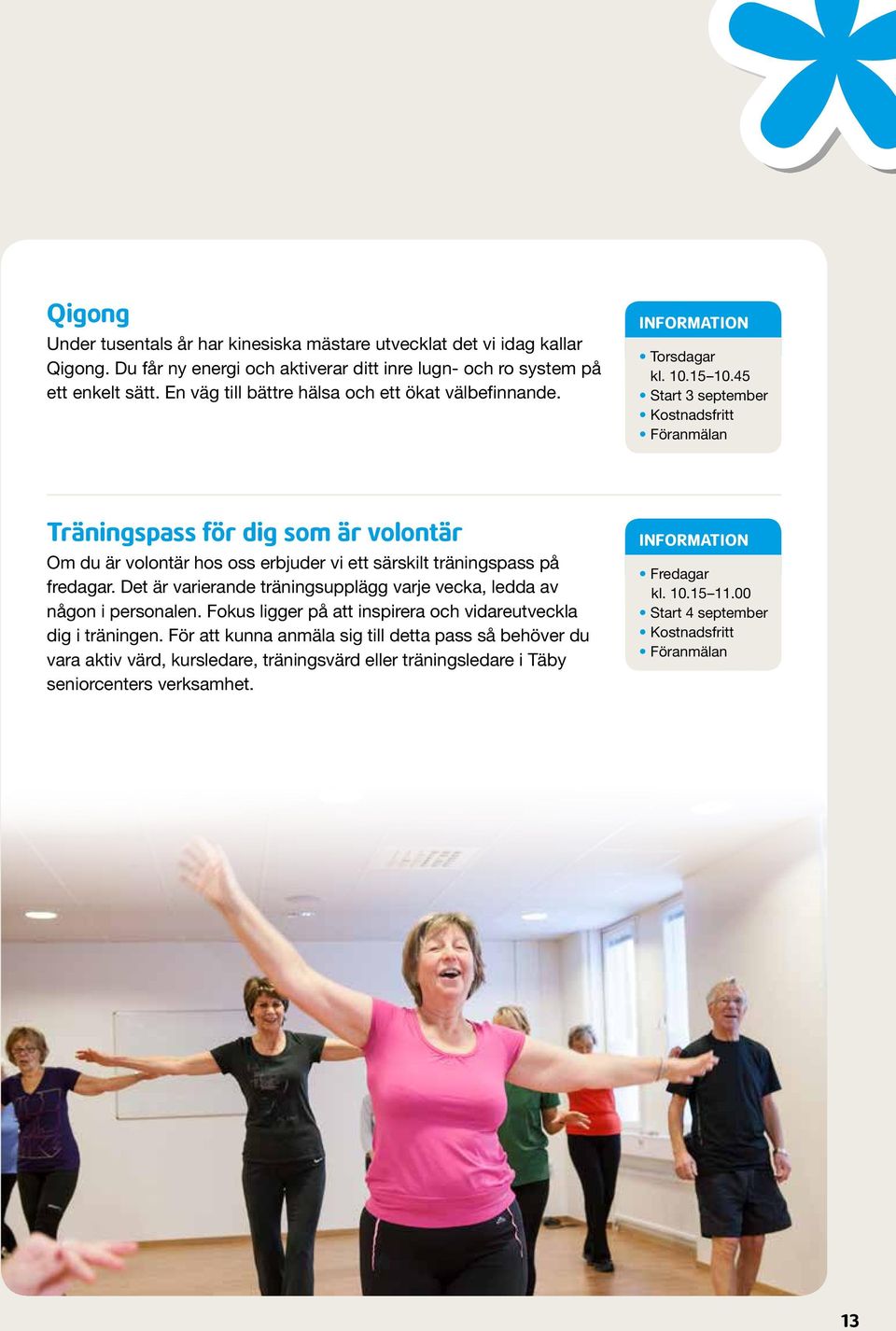 45 Start 3 september Träningspass för dig som är volontär Om du är volontär hos oss erbjuder vi ett särskilt träningspass på fredagar.