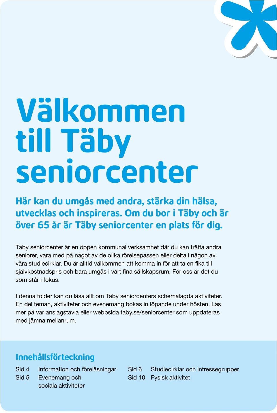 Du är alltid välkommen att komma in för att ta en fika till självkostnadspris och bara umgås i vårt fina sällskapsrum. För oss är det du som står i fokus.