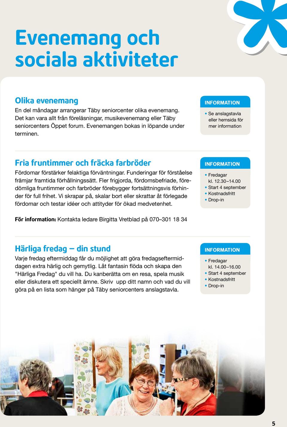Se anslagstavla eller hemsida för mer information Fria fruntimmer och fräcka farbröder Fördomar förstärker felaktiga förväntningar. Funderingar för förståelse främjar framtida förhållningssätt.