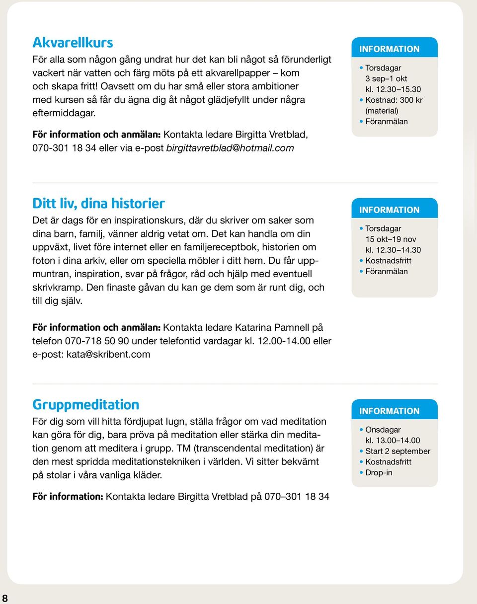För information och anmälan: Kontakta ledare Birgitta Vretblad, 070-301 18 34 eller via e-post birgittavretblad@hotmail.com Torsdagar 3 sep 1 okt kl. 12.30 15.