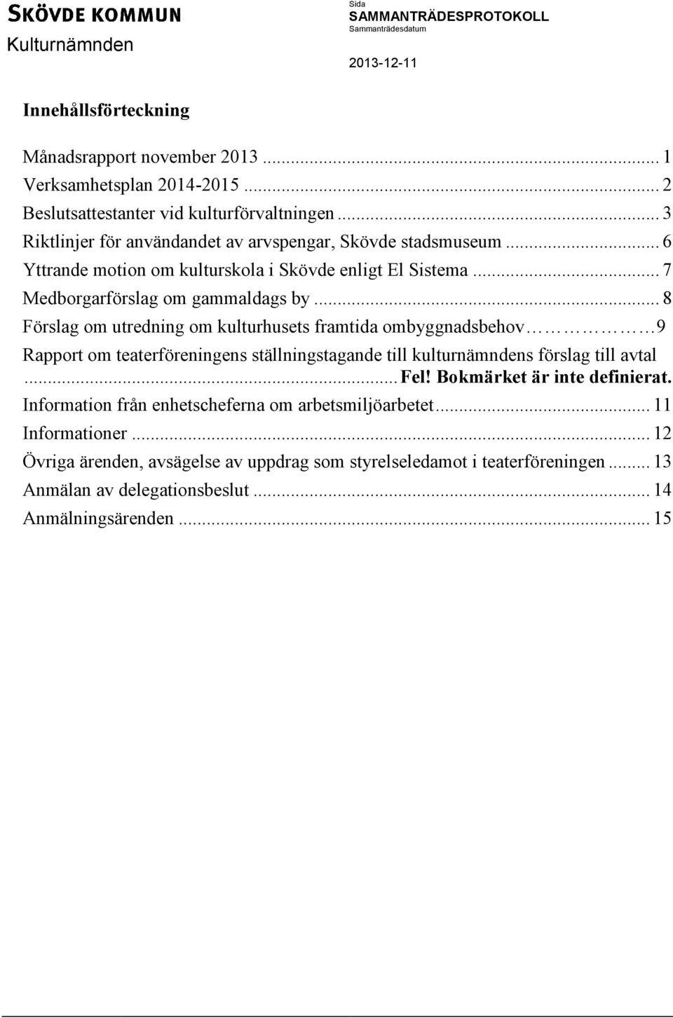 .. 8 Förslag om utredning om kulturhusets framtida ombyggnadsbehov 9 Rapport om teaterföreningens ställningstagande till kulturnämndens förslag till avtal... Fel!