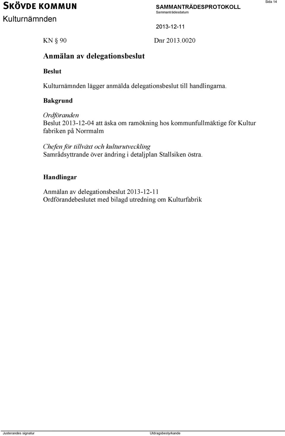 Ordföranden 2013-12-04 att äska om ramökning hos kommunfullmäktige för Kultur fabriken på Norrmalm