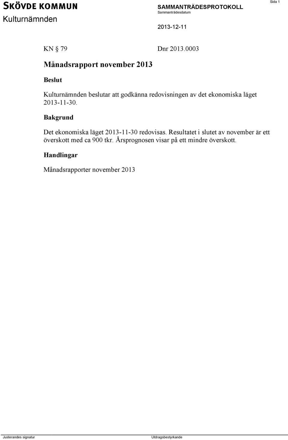 av det ekonomiska läget 2013-11-30. Det ekonomiska läget 2013-11-30 redovisas.