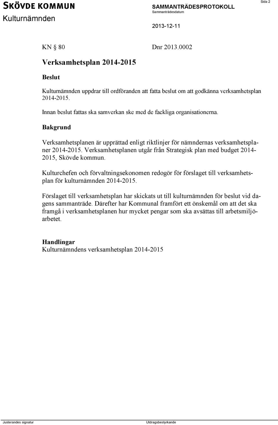Verksamhetsplanen utgår från Strategisk plan med budget 2014-2015, Skövde kommun. Kulturchefen och förvaltningsekonomen redogör för förslaget till verksamhetsplan för kulturnämnden 2014-2015.