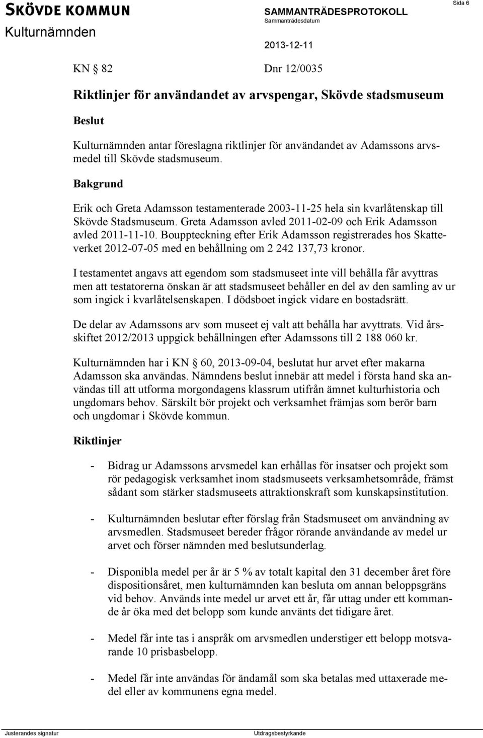 Bouppteckning efter Erik Adamsson registrerades hos Skatteverket 2012-07-05 med en behållning om 2 242 137,73 kronor.