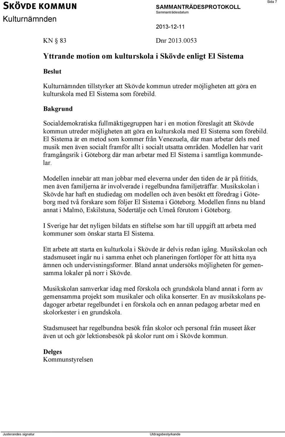 Socialdemokratiska fullmäktigegruppen har i en motion föreslagit att Skövde kommun utreder möjligheten att göra en kulturskola med El Sistema som förebild.