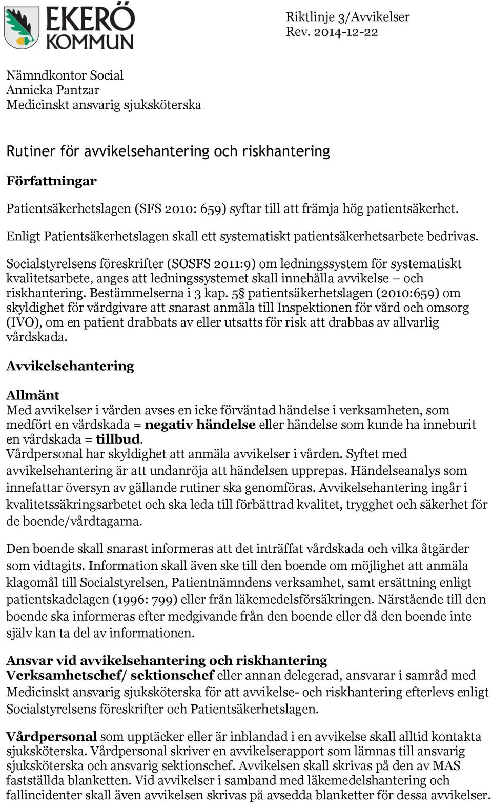 främja hög patientsäkerhet. Enligt Patientsäkerhetslagen skall ett systematiskt patientsäkerhetsarbete bedrivas.