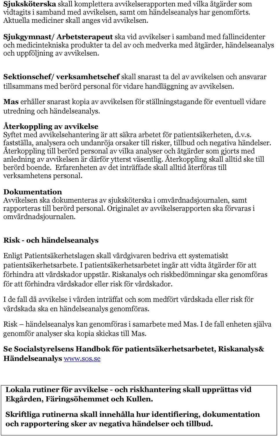 Sektionschef/ verksamhetschef skall snarast ta del av avvikelsen och ansvarar tillsammans med berörd personal för vidare handläggning av avvikelsen.