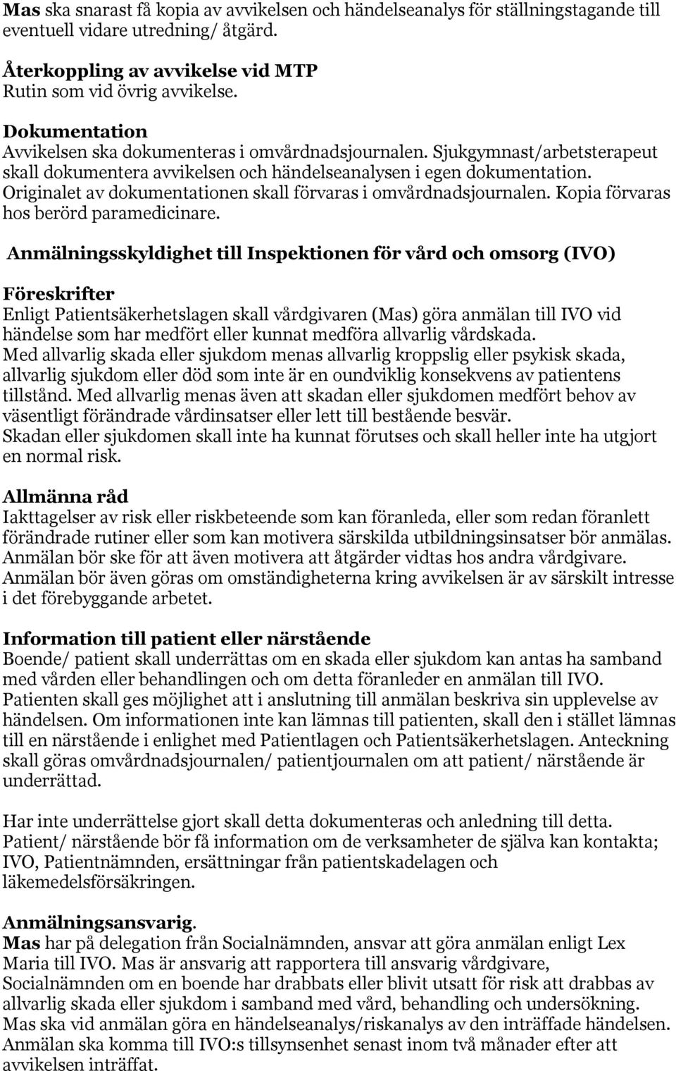 Originalet av dokumentationen skall förvaras i omvårdnadsjournalen. Kopia förvaras hos berörd paramedicinare.