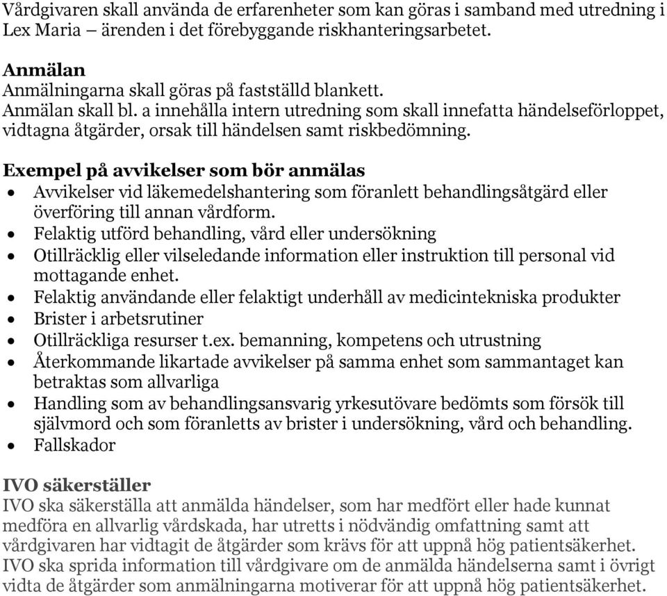 Exempel på avvikelser som bör anmälas Avvikelser vid läkemedelshantering som föranlett behandlingsåtgärd eller överföring till annan vårdform.