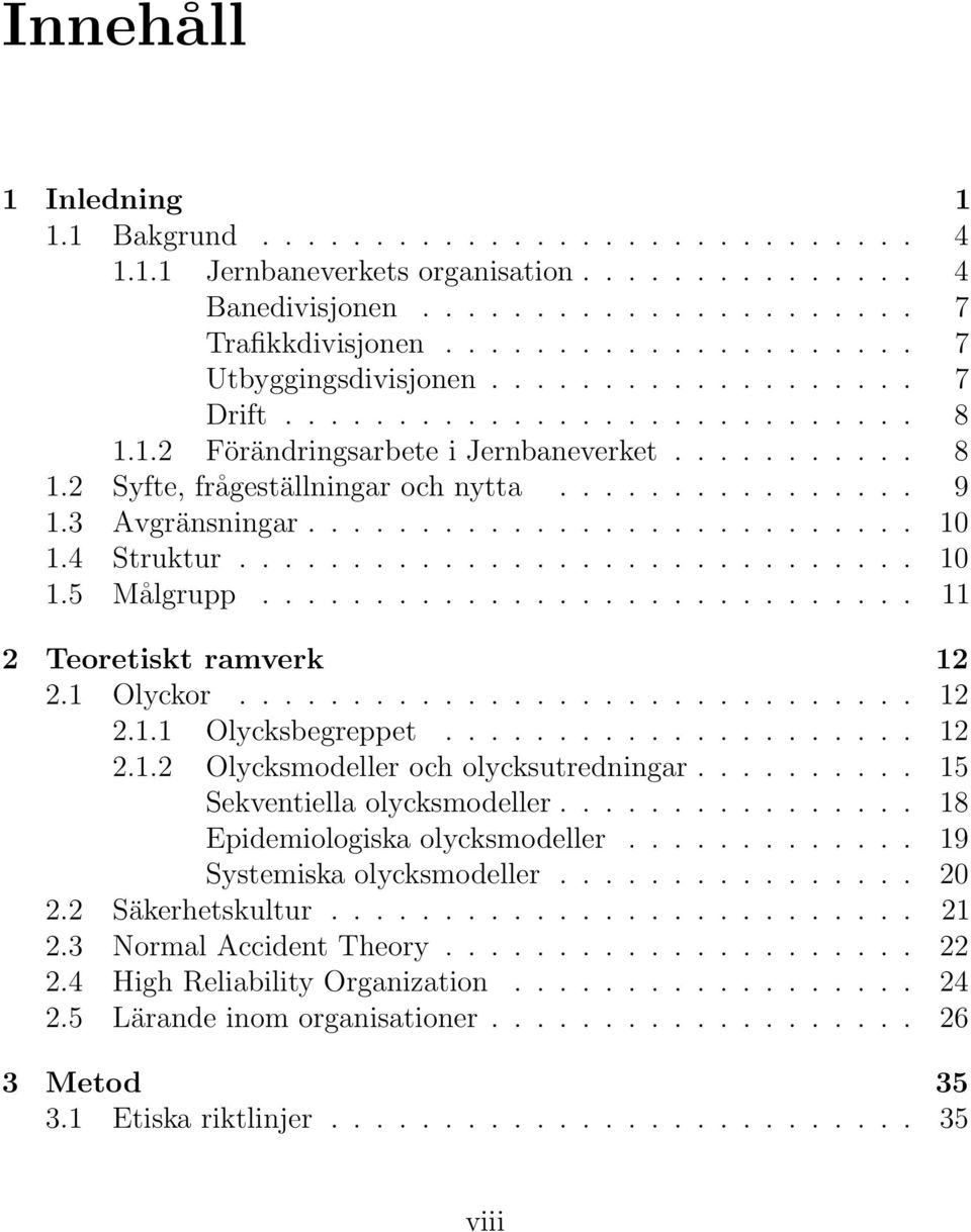 4 Struktur.............................. 10 1.5 Målgrupp............................. 11 2 Teoretiskt ramverk 12 2.1 Olyckor.............................. 12 2.1.1 Olycksbegreppet..................... 12 2.1.2 Olycksmodeller och olycksutredningar.