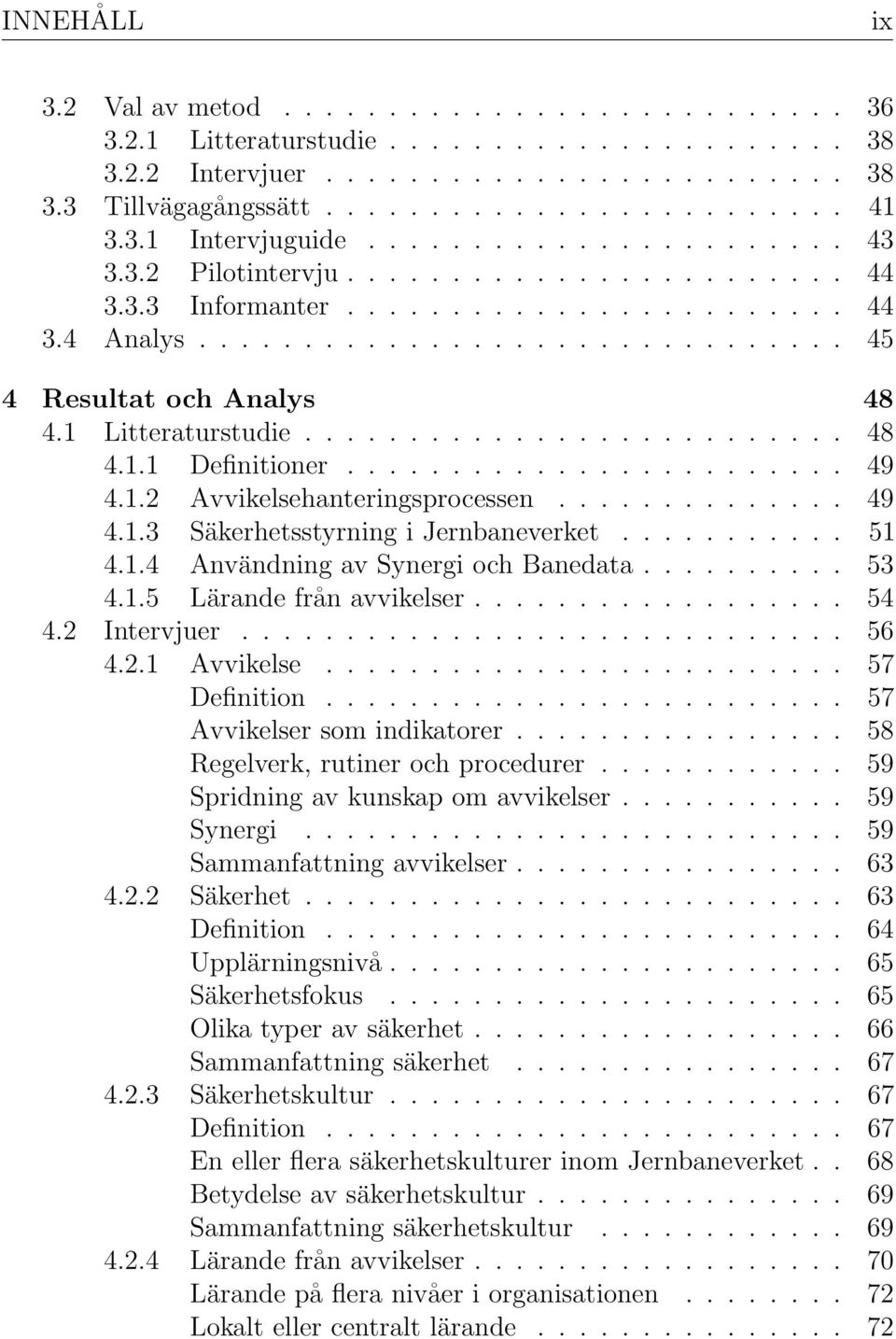 1 Litteraturstudie.......................... 48 4.1.1 Definitioner........................ 49 4.1.2 Avvikelsehanteringsprocessen.............. 49 4.1.3 Säkerhetsstyrning i Jernbaneverket........... 51 4.