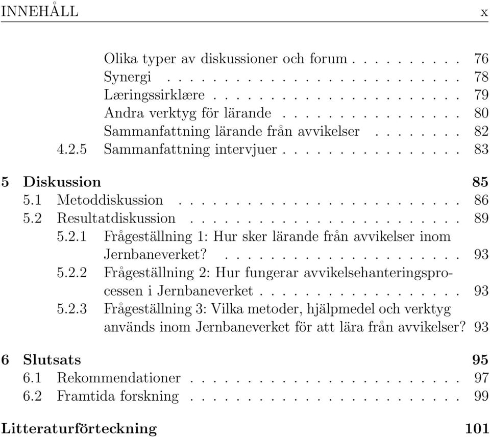 2 Resultatdiskussion........................ 89 5.2.1 Frågeställning 1: Hur sker lärande från avvikelser inom Jernbaneverket?..................... 93 5.2.2 Frågeställning 2: Hur fungerar avvikelsehanteringsprocessen i Jernbaneverket.