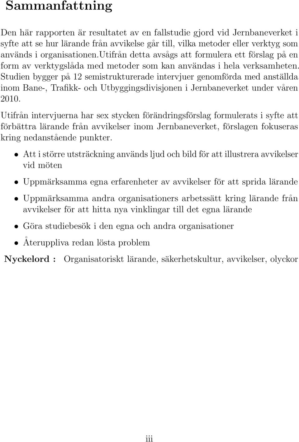 Studien bygger på 12 semistrukturerade intervjuer genomförda med anställda inom Bane-, Trafikk- och Utbyggingsdivisjonen i Jernbaneverket under våren 2010.
