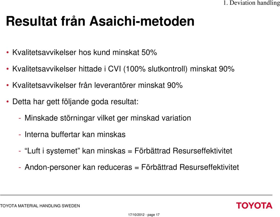 följande goda resultat: - Minskade störningar vilket ger minskad variation - Interna buffertar kan minskas - Luft i