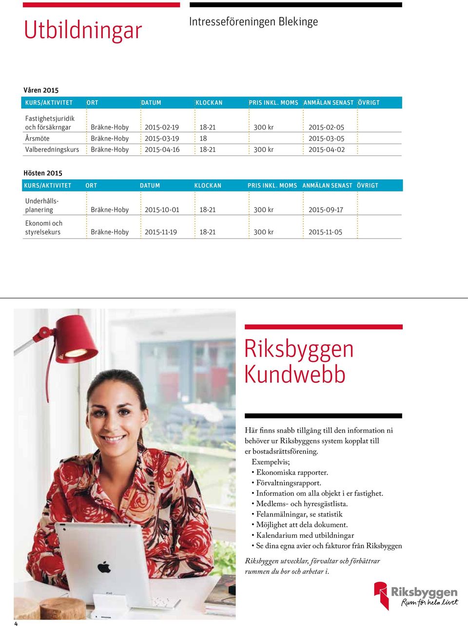Riksbyggen Kundwebb Här finns snabb tillgång till den information ni behöver ur Riksbyggens system kopplat till er bostadsrättsförening. Exempelvis; Ekonomiska rapporter. Förvaltningsrapport.
