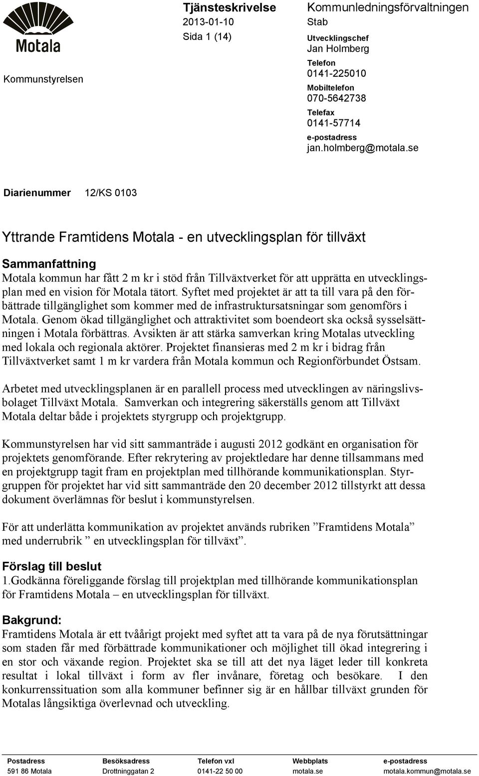se Diarienummer 12/KS 0103 Yttrande Framtidens Motala - en utvecklingsplan för tillväxt Sammanfattning Motala kommun har fått 2 m kr i stöd från Tillväxtverket för att upprätta en utvecklingsplan med