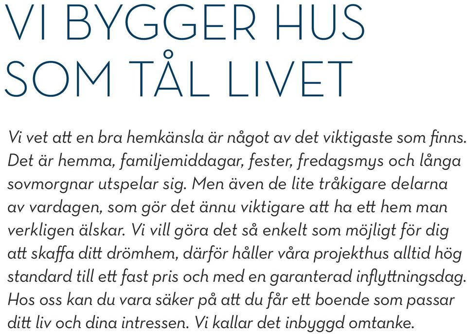 Men även de lite tråkigare delarna av vardagen, som gör det ännu viktigare att ha ett hem man verkligen älskar.