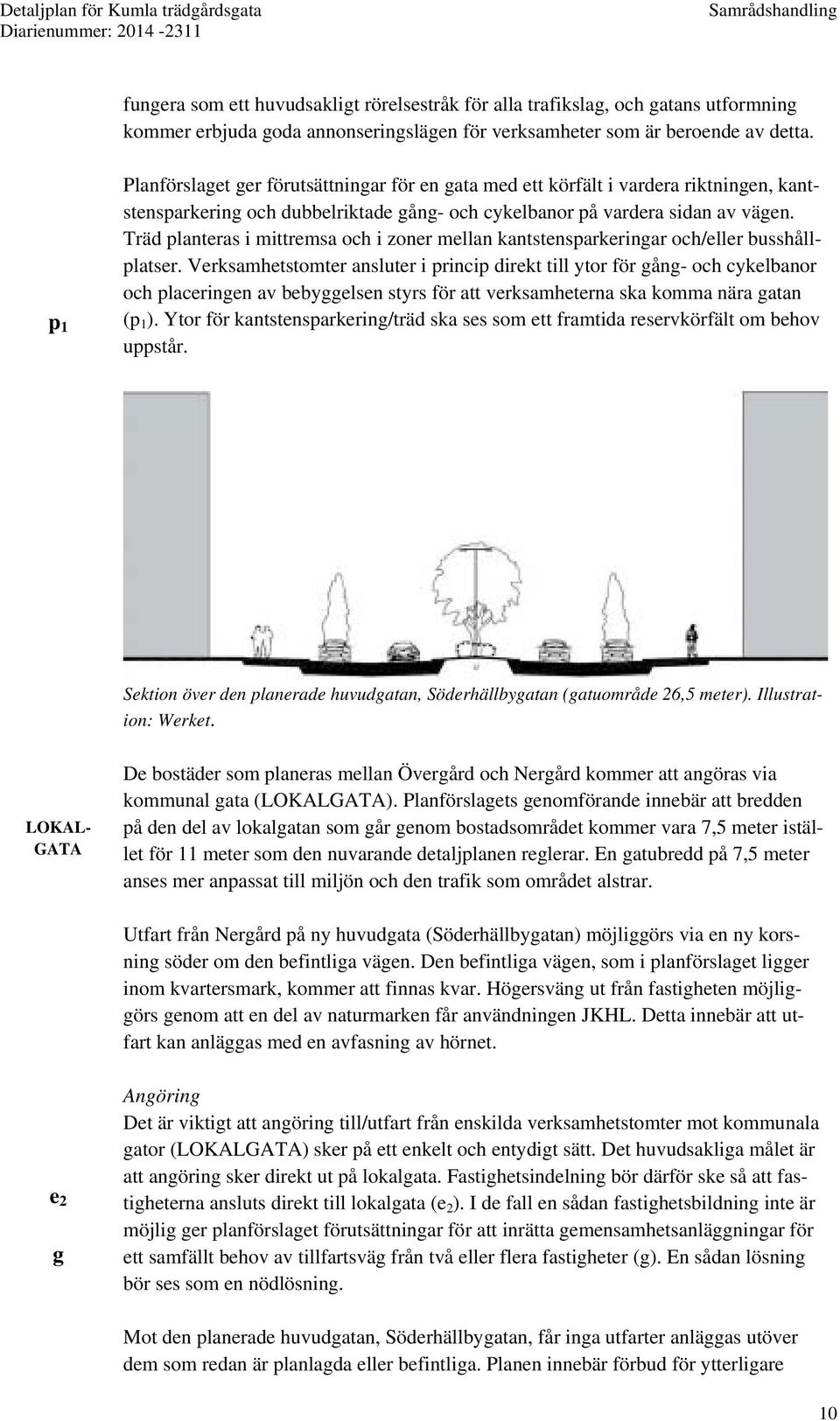 Träd planteras i mittremsa och i zoner mellan kantstensparkeringar och/eller busshållplatser.