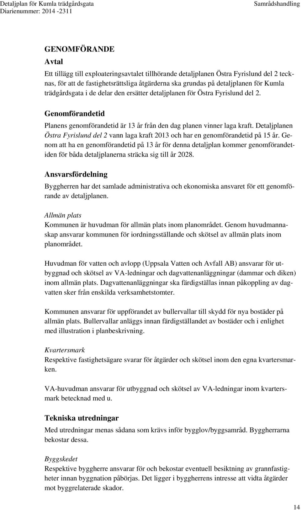 Detaljplanen Östra Fyrislund del 2 vann laga kraft 2013 och har en genomförandetid på 15 år.