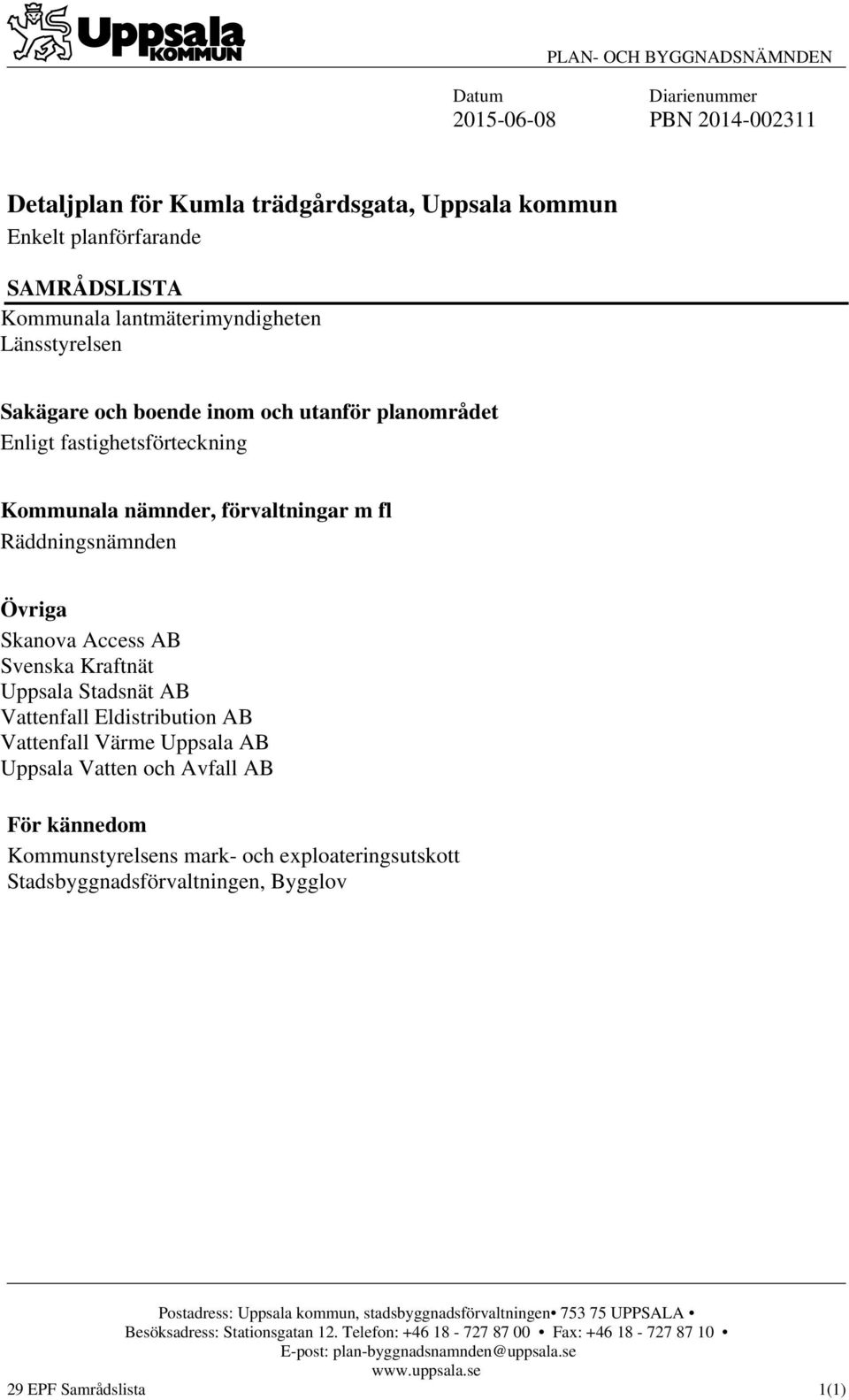 Stadsnät AB Vattenfall Eldistribution AB Vattenfall Värme Uppsala AB Uppsala Vatten och Avfall AB För kännedom Kommunstyrelsens mark- och exploateringsutskott Stadsbyggnadsförvaltningen, Bygglov