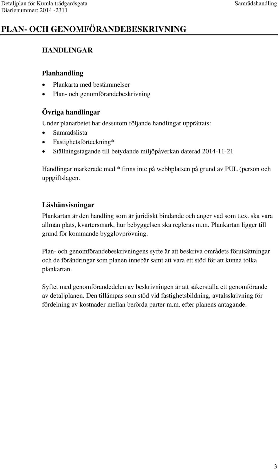 Läshänvisningar Plankartan är den handling som är juridiskt bindande och anger vad som t.ex. ska vara allmän plats, kvartersmark, hur bebyggelsen ska regleras m.m. Plankartan ligger till grund för kommande bygglovprövning.