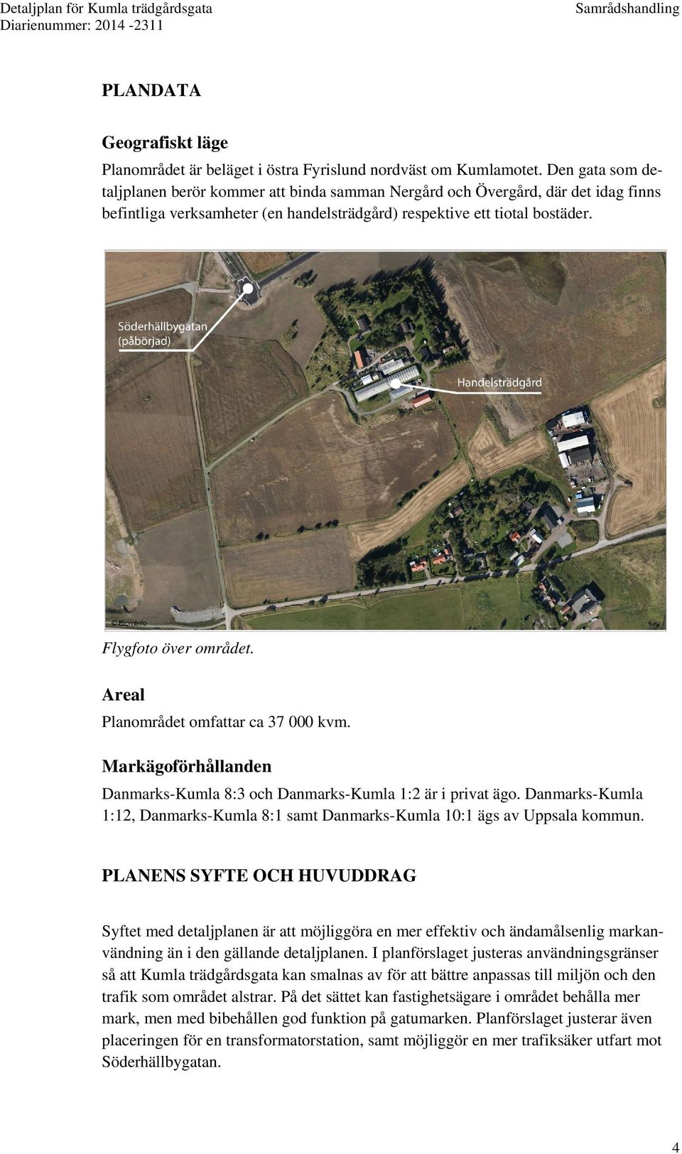 Areal Planområdet omfattar ca 37 000 kvm. Markägoförhållanden Danmarks-Kumla 8:3 och Danmarks-Kumla 1:2 är i privat ägo.