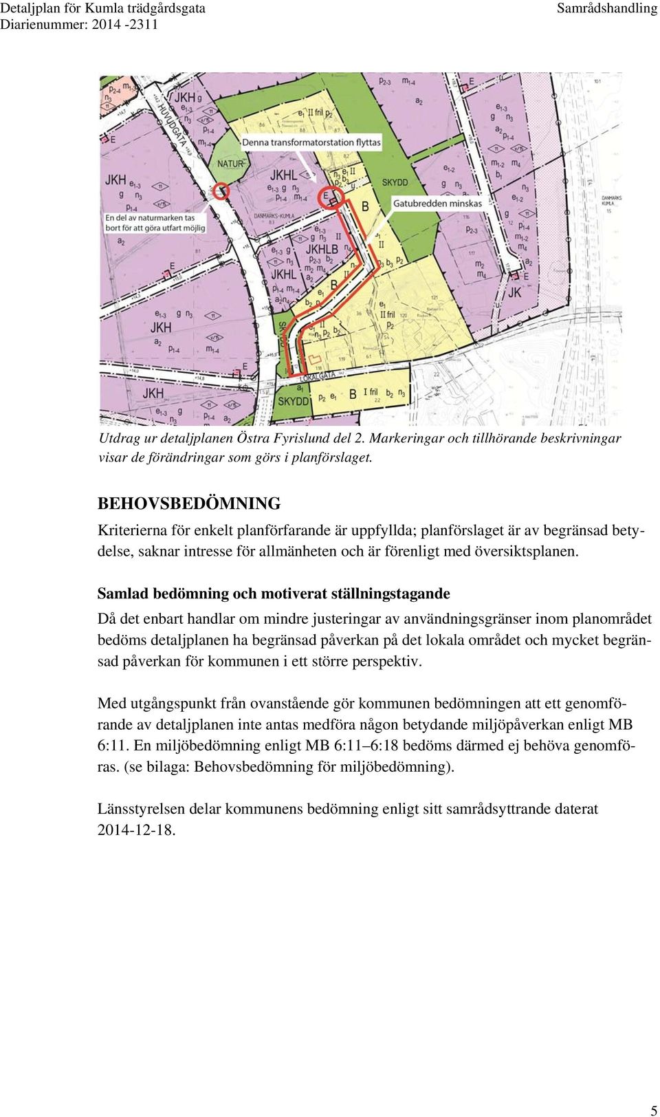 Samlad bedömning och motiverat ställningstagande Då det enbart handlar om mindre justeringar av användningsgränser inom planområdet bedöms detaljplanen ha begränsad påverkan på det lokala området och