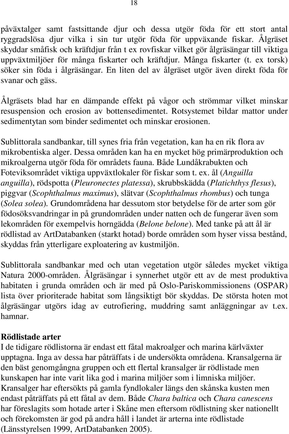 ex torsk) söker sin föda i ålgräsängar. En liten del av ålgräset utgör även direkt föda för svanar och gäss.