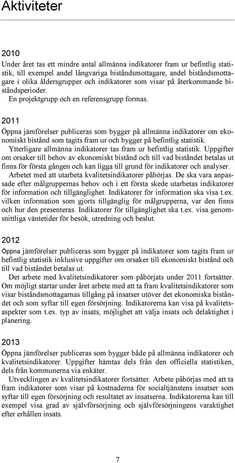 2011 Öppna jämförelser publiceras som bygger på allmänna indikatorer om ekonomiskt bistånd som tagits fram ur och bygger på befintlig statistik.