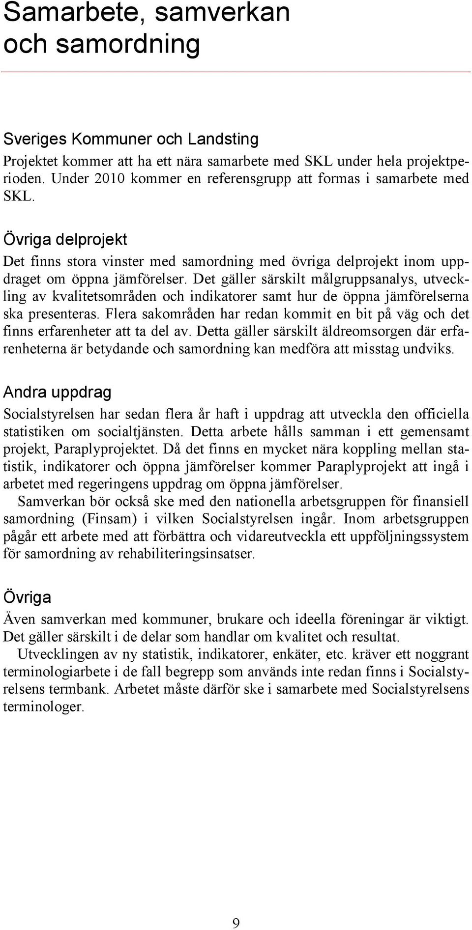 Det gäller särskilt målgruppsanalys, utveckling av kvalitetsområden och indikatorer samt hur de öppna jämförelserna ska presenteras.